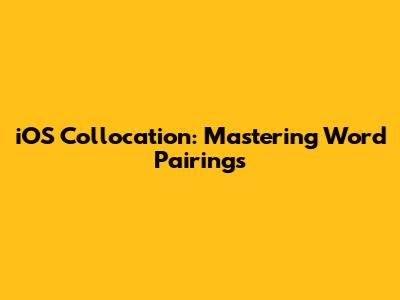 iOS Collocation: Mastering Word Pairings