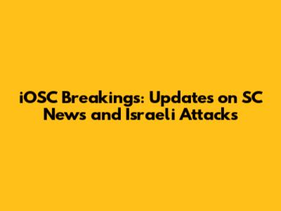iOSC Breakings: Updates on SC News and Israeli Attacks