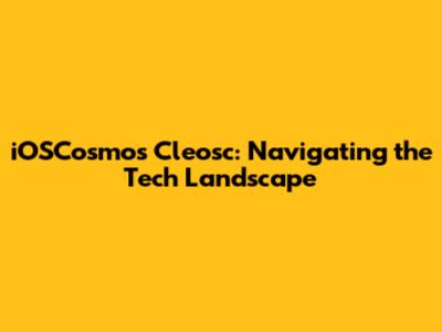 iOSCosmos Cleosc: Navigating the Tech Landscape