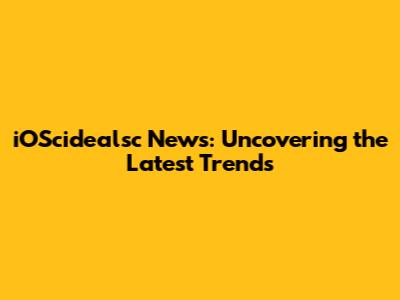 iOScidealsc News: Uncovering the Latest Trends