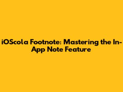 iOScola Footnote: Mastering the In-App Note Feature