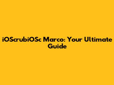 iOScrubiOSc Marco: Your Ultimate Guide