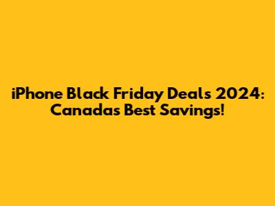 iPhone Black Friday Deals 2024: Canada's Best Savings!