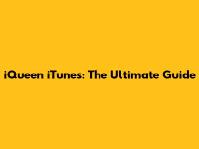 iQueen iTunes: The Ultimate Guide