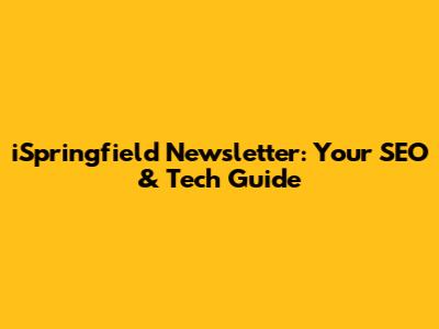 iSpringfield Newsletter: Your SEO & Tech Guide