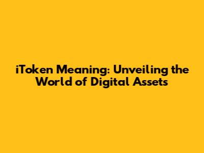 iToken Meaning: Unveiling the World of Digital Assets