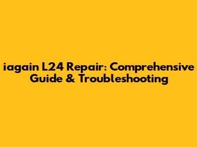 iagain L24 Repair: Comprehensive Guide & Troubleshooting