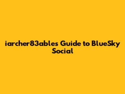 iarcher83able's Guide to BlueSky Social