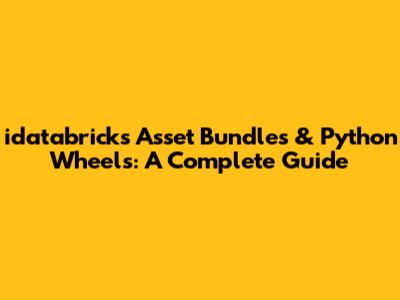 idatabricks Asset Bundles & Python Wheels: A Complete Guide