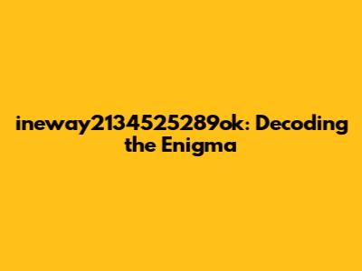 ineway2134525289ok: Decoding the Enigma