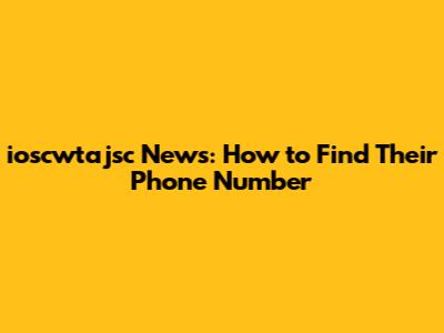 ioscwtajsc News: How to Find Their Phone Number