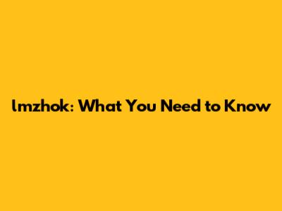 lmzhok: What You Need to Know