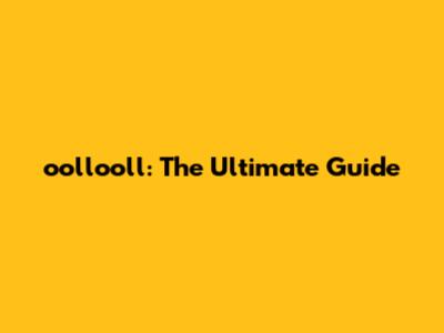 oollooll: The Ultimate Guide