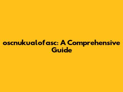 oscnuku'alofasc: A Comprehensive Guide