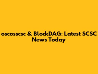 oscosscsc & BlockDAG: Latest SCSC News Today