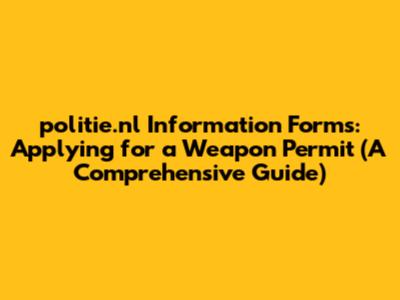 politie.nl Information Forms: Applying for a Weapon Permit (A Comprehensive Guide)