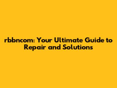 rbbncom: Your Ultimate Guide to Repair and Solutions