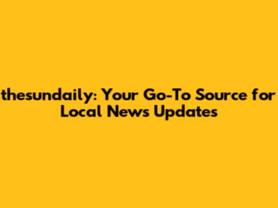 thesundaily: Your Go-To Source for Local News Updates