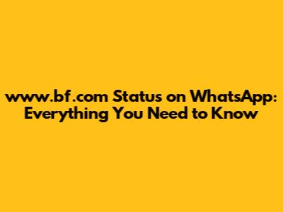 www.bf.com Status on WhatsApp: Everything You Need to Know