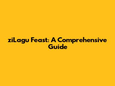 ziLagu Feast: A Comprehensive Guide